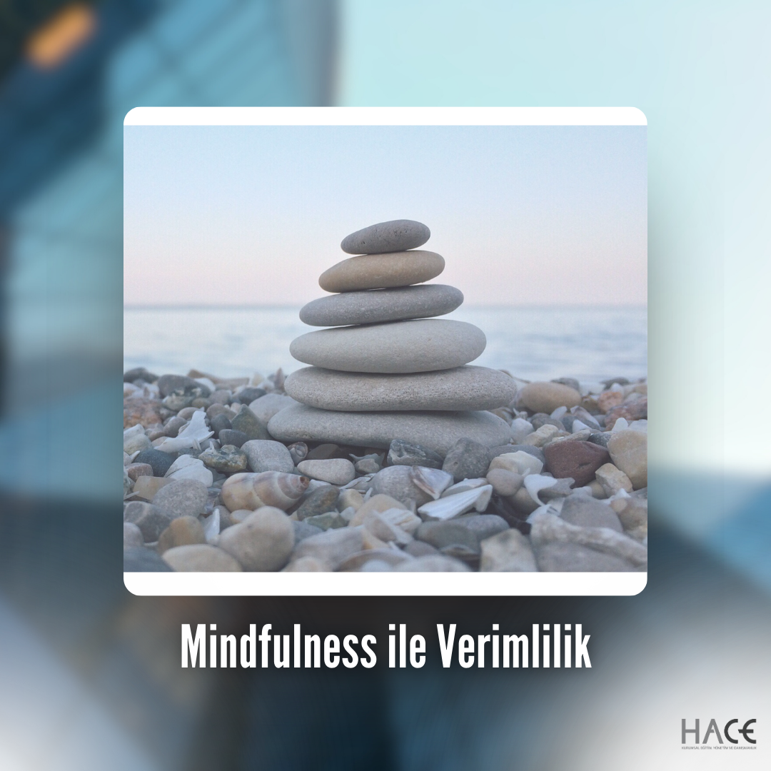 İş Yerlerinde Mindfulness: Verimliliği ve Çalışan Memnuniyetini Artıran Bir Eğitim